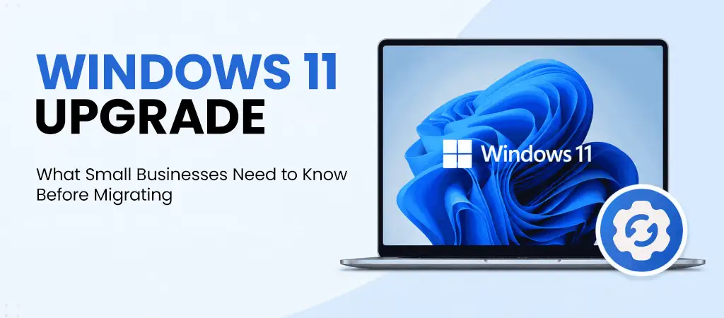 Windows 11 Upgrade: What Small Businesses Need to Know Before Migrating